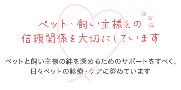 ペット・飼い主様との信頼関係を大切にしています